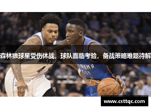 森林狼球星受伤休战，球队面临考验，备战策略难题待解