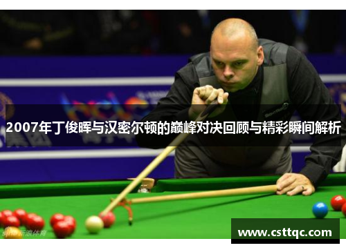 2007年丁俊晖与汉密尔顿的巅峰对决回顾与精彩瞬间解析