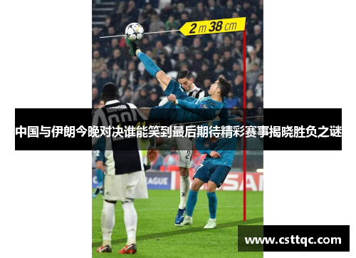 中国与伊朗今晚对决谁能笑到最后期待精彩赛事揭晓胜负之谜