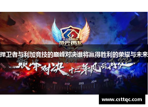 捍卫者与利加竞技的巅峰对决谁将赢得胜利的荣耀与未来